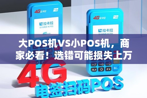 大POS机VS小POS机，商家必看！选错可能损失上万？