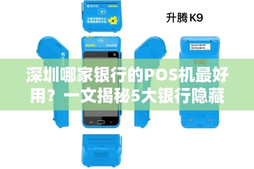 深圳哪家银行的POS机最好用？一文揭秘5大银行隐藏福利！