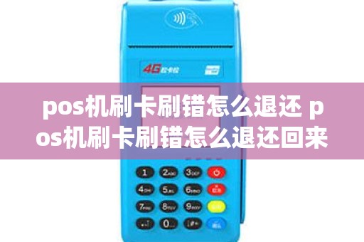 pos机刷卡刷错怎么退还 pos机刷卡刷错怎么退还回来