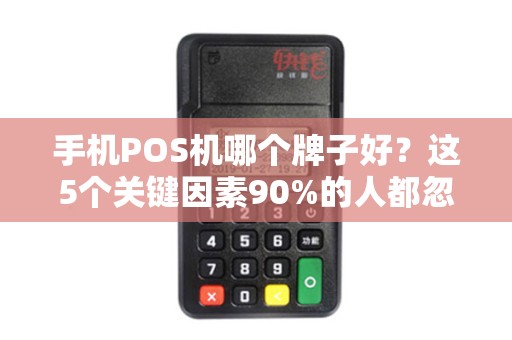 手机POS机哪个牌子好？这5个关键因素90%的人都忽略了！