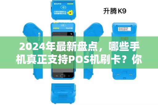 2024年最新盘点，哪些手机真正支持POS机刷卡？你可能一直用错了！