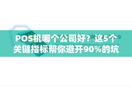 POS机哪个公司好？这5个关键指标帮你避开90%的坑！