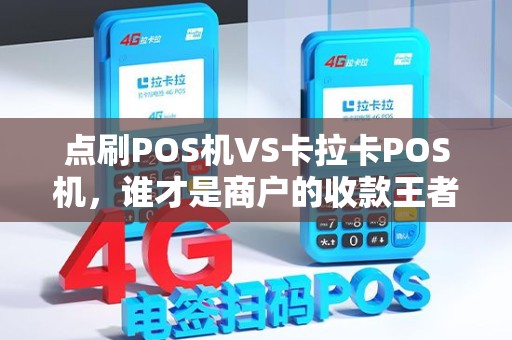 点刷POS机VS卡拉卡POS机，谁才是商户的收款王者？5大维度深度评测揭晓！