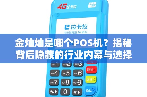 金灿灿是哪个POS机？揭秘背后隐藏的行业内幕与选择陷阱！