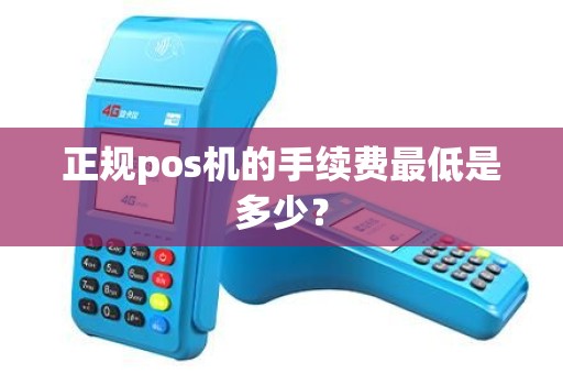 正规pos机的手续费最低是多少？