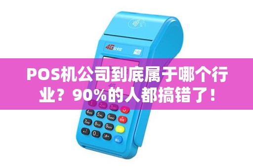 POS机公司到底属于哪个行业？90%的人都搞错了！