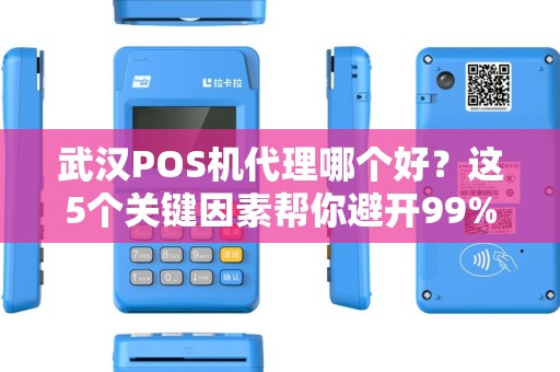 武汉POS机代理哪个好？这5个关键因素帮你避开99%的坑！