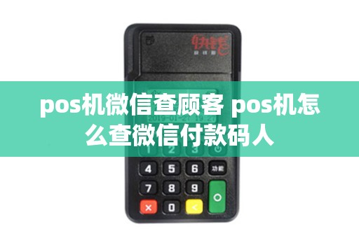 pos机微信查顾客 pos机怎么查微信付款码人