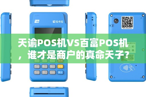 天谕POS机VS百富POS机，谁才是商户的真命天子？揭秘5大关键对比！