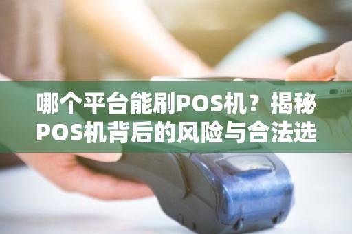哪个平台能刷POS机？揭秘POS机背后的风险与合法选择