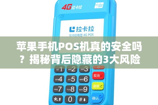 苹果手机POS机真的安全吗？揭秘背后隐藏的3大风险！
