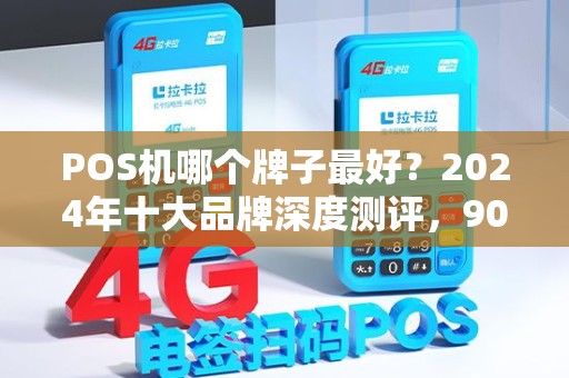 POS机哪个牌子最好？2024年十大品牌深度测评，90%商家选错了！