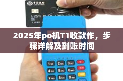 2025年po机T1收款作，步骤详解及到账时间