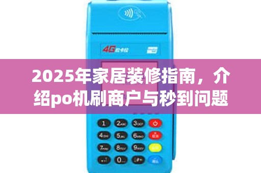 2025年家居装修指南，介绍po机刷商户与秒到问题
