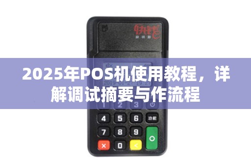 2025年POS机使用教程，详解调试摘要与作流程