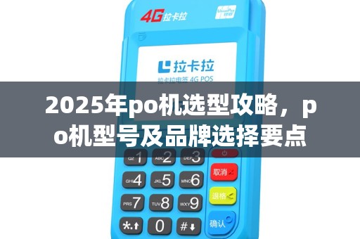 2025年po机选型攻略，po机型号及品牌选择要点