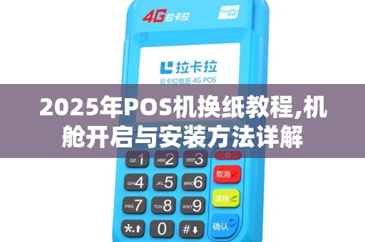 2025年POS机换纸教程,机舱开启与安装方法详解