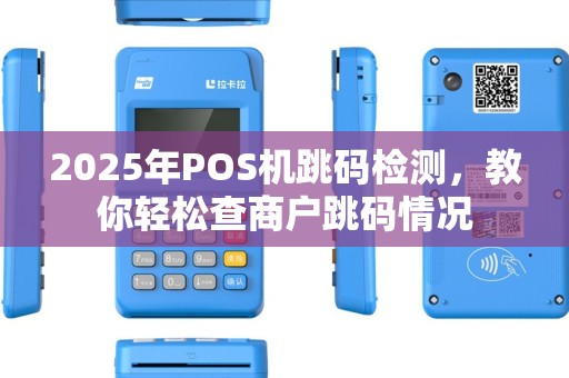 2025年POS机跳码检测，教你轻松查商户跳码情况