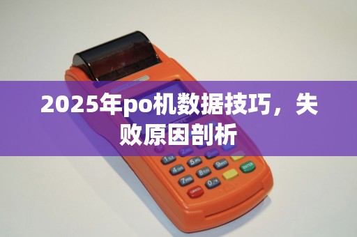 2025年po机数据技巧，失败原因剖析