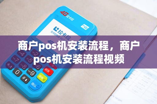 商户pos机安装流程，商户pos机安装流程视频