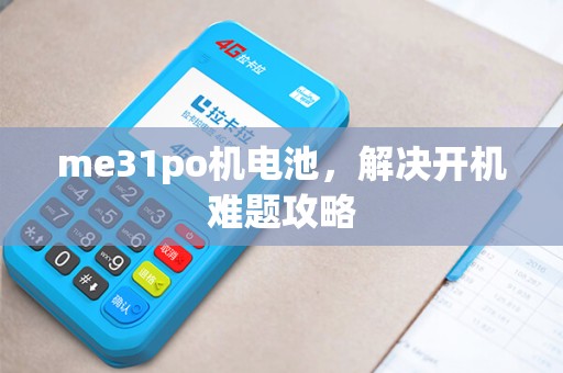 me31po机电池，解决开机难题攻略