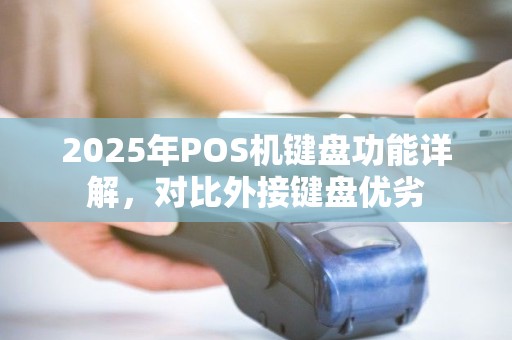 2025年POS机键盘功能详解，对比外接键盘优劣