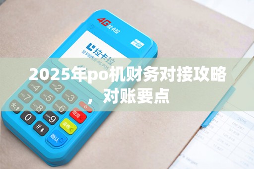 2025年po机财务对接攻略，对账要点