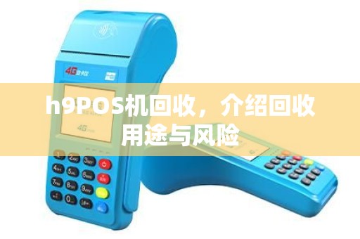 h9POS机回收，介绍回收用途与风险
