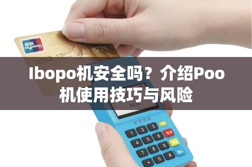 Ibopo机安全吗？介绍Poo机使用技巧与风险