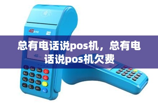 总有电话说pos机，总有电话说pos机欠费