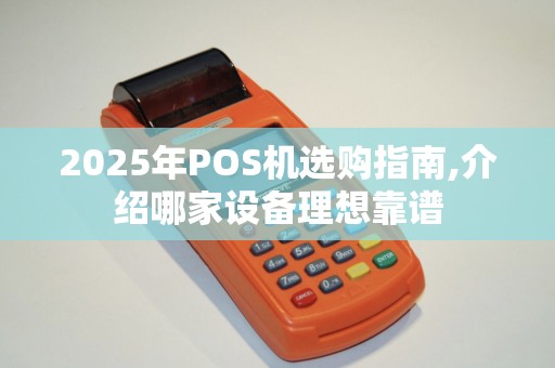 2025年POS机选购指南,介绍哪家设备理想靠谱