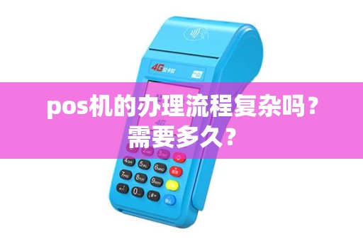 pos机的办理流程复杂吗？需要多久？