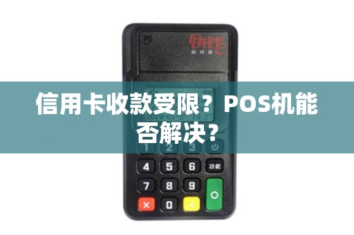 信用卡收款受限？POS机能否解决？