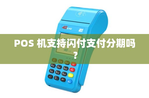 POS 机支持闪付支付分期吗? POS 机支持闪付支付分期吗?