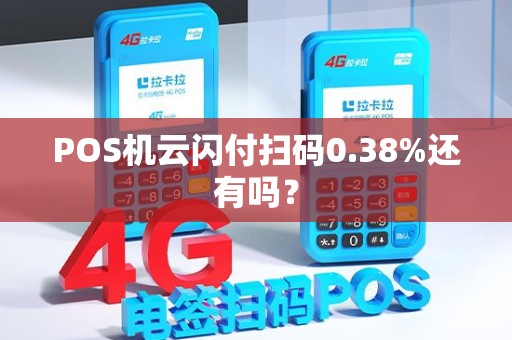 POS机云闪付扫码0.38%还有吗？