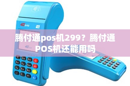 腾付通pos机299？腾付通POS机还能用吗