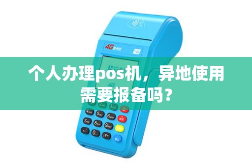 个人办理pos机，异地使用需要报备吗？