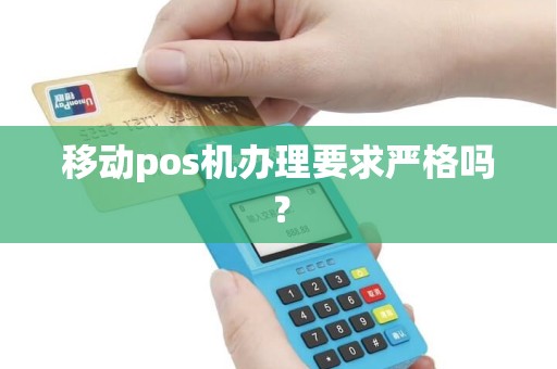 移动pos机办理要求严格吗？