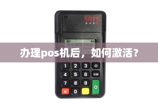 办理pos机后,如何激活? 办理pos机后,如何激活?