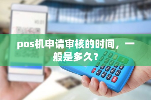 pos机申请审核的时间，一般是多久？