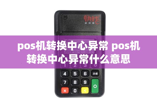 pos机转换中心异常 pos机转换中心异常什么意思