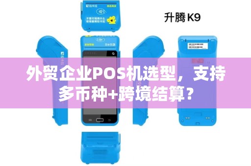 外贸企业POS机选型，支持多币种+跨境结算？