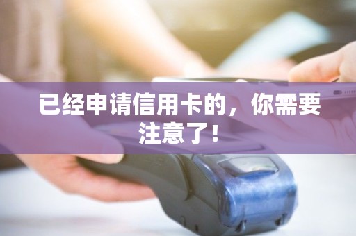 已经申请信用卡的，你需要注意了！