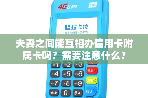 夫妻之间能互相办信用卡附属卡吗?需要注意什么? 夫妻之间能互相办信用卡附属卡吗?需要注意什么?
