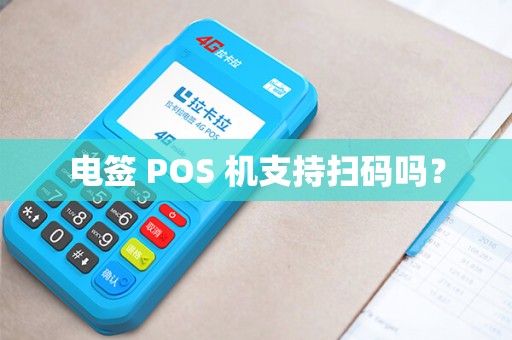 电签 POS 机支持扫码吗? 电签 POS 机支持扫码吗?