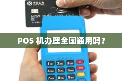 POS 机办理全国通用吗? POS 机办理全国通用吗?