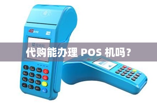 代购能办理 POS 机吗? 代购能办理 POS 机吗?