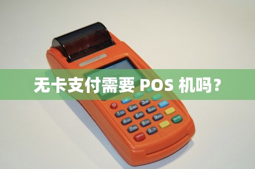无卡支付需要 POS 机吗? 无卡支付需要 POS 机吗?