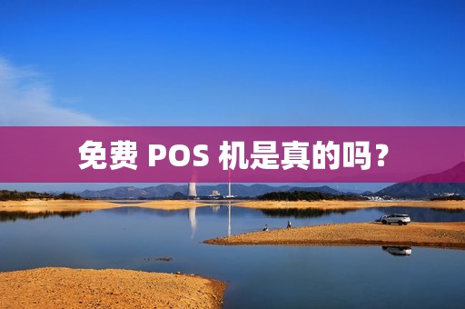 免费 POS 机是真的吗? 免费 POS 机是真的吗?