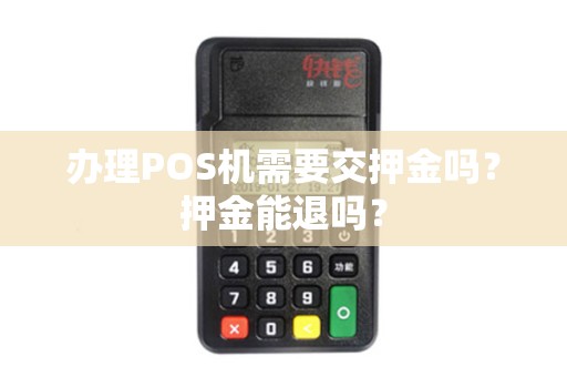 办理POS机需要交押金吗？押金能退吗？